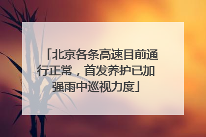 北京各条高速目前通行正常，首发养护已加强雨中巡视力度