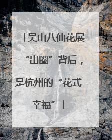吴山八仙花展“出圈”背后，是杭州的“花式幸福”