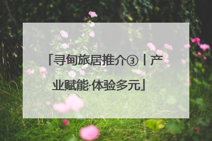 寻甸旅居推介③丨产业赋能·体验多元