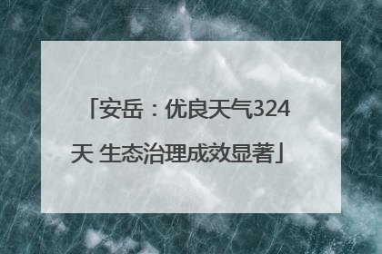 安岳：优良天气324天 生态治理成效显著