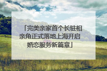 完美亲家首个长驻相亲角正式落地上海开启婚恋服务新篇章