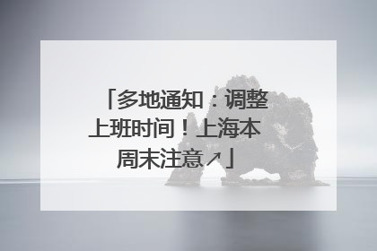 多地通知：调整上班时间！上海本周末注意↗
