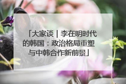大家谈｜李在明时代的韩国：政治格局重塑与中韩合作新前景