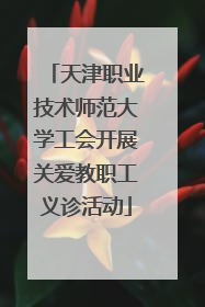 天津职业技术师范大学工会开展关爱教职工义诊活动