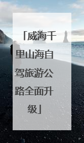 威海千里山海自驾旅游公路全面升级