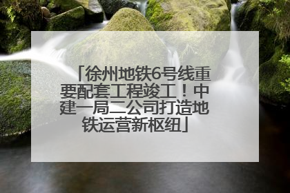 徐州地铁6号线重要配套工程竣工！中建一局二公司打造地铁运营新枢纽