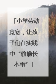 小学劳动竞赛，让孩子们在实践中“偷偷长本事”