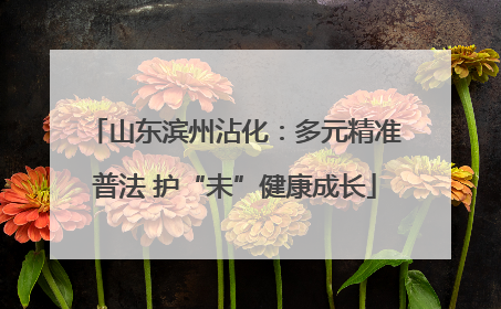 山东滨州沾化：多元精准普法 护“未”健康成长