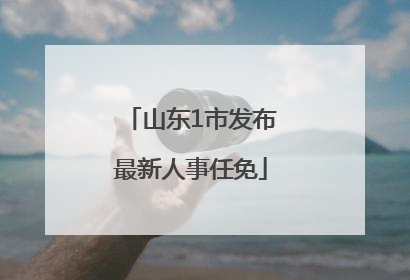 山东1市发布最新人事任免