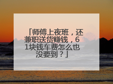 师傅上夜班，还兼职送货赚钱，61块钱车费怎么也没要到？