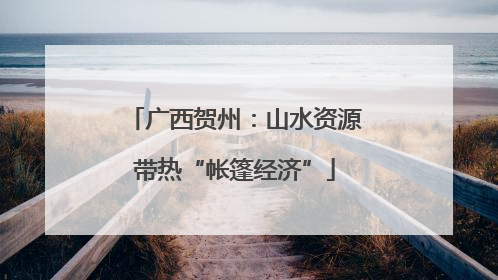 广西贺州：山水资源带热“帐篷经济”