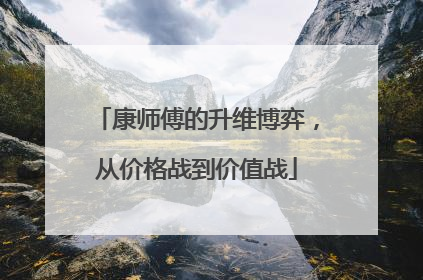 康师傅的升维博弈，从价格战到价值战