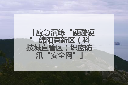 应急演练“硬碰硬” 绵阳高新区（科技城直管区）织密防汛“安全网”