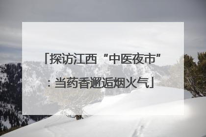 探访江西“中医夜市”：当药香邂逅烟火气