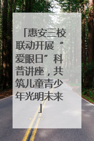 惠安三校联动开展“爱眼日”科普讲座，共筑儿童青少年光明未来