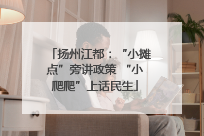 扬州江都：“小摊点”旁讲政策 “小爬爬”上话民生