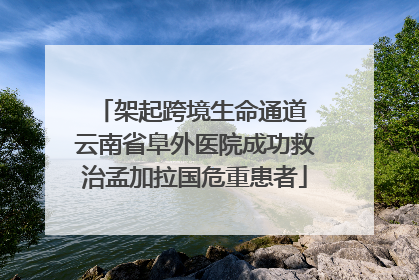架起跨境生命通道 云南省阜外医院成功救治孟加拉国危重患者