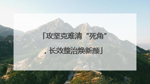 攻坚克难清“死角”，长效整治焕新颜
