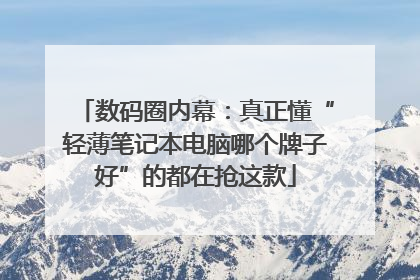 数码圈内幕：真正懂“轻薄笔记本电脑哪个牌子好”的都在抢这款