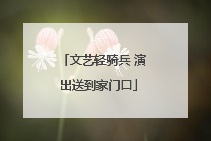 文艺轻骑兵 演出送到家门口