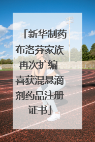 新华制药布洛芬家族再次扩编 喜获混悬滴剂药品注册证书