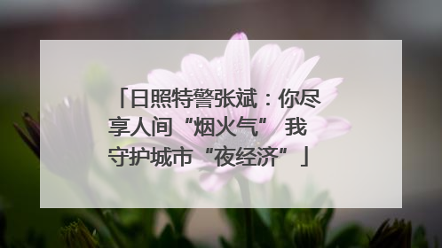 日照特警张斌：你尽享人间“烟火气” 我守护城市“夜经济”