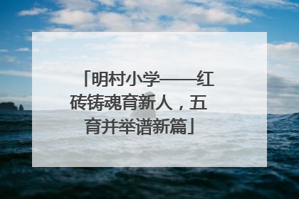 明村小学——红砖铸魂育新人，五育并举谱新篇