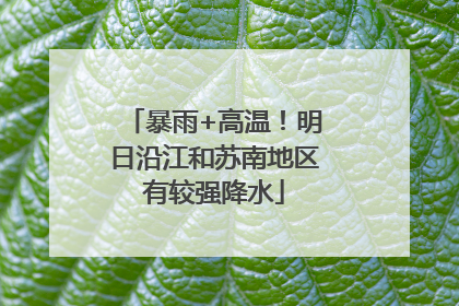 暴雨+高温！明日沿江和苏南地区有较强降水