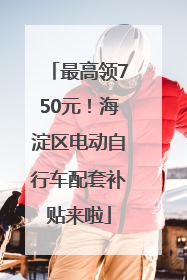 最高领750元！海淀区电动自行车配套补贴来啦