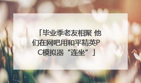 毕业季老友相聚 他们在网吧用和平精英PC模拟器“连坐”