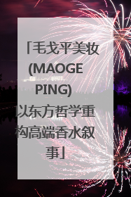 毛戈平美妆(MAOGEPING) 以东方哲学重构高端香水叙事