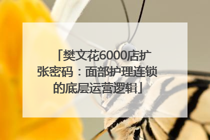 樊文花6000店扩张密码：面部护理连锁的底层运营逻辑