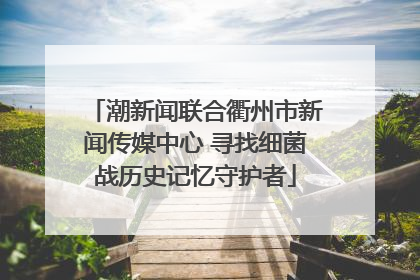 潮新闻联合衢州市新闻传媒中心 寻找细菌战历史记忆守护者