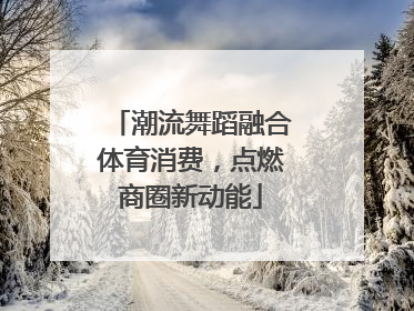 潮流舞蹈融合体育消费，点燃商圈新动能