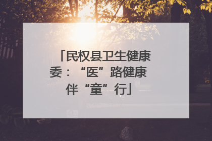 民权县卫生健康委：“医”路健康伴“童”行