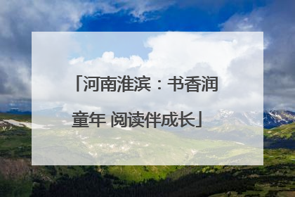 河南淮滨：书香润童年 阅读伴成长