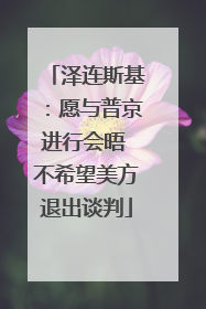 泽连斯基：愿与普京进行会晤 不希望美方退出谈判