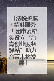 法税护航+精准服务！团市委牵头设立“台青创业服务驿站”助力台青来榕发展
