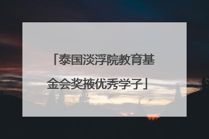 泰国淡浮院教育基金会奖掖优秀学子