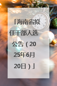 海南省拟任干部人选公告（2025年6月20日）