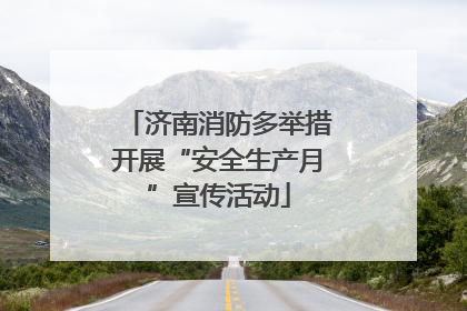 济南消防多举措开展“安全生产月”宣传活动