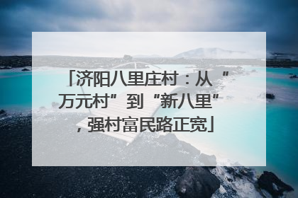 济阳八里庄村：从“万元村”到“新八里”，强村富民路正宽