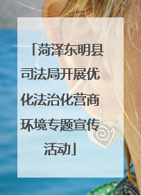 菏泽东明县司法局开展优化法治化营商环境专题宣传活动