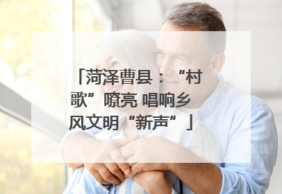 菏泽曹县：“村歌”嘹亮 唱响乡风文明“新声”