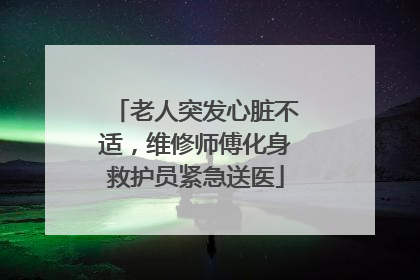 老人突发心脏不适，维修师傅化身救护员紧急送医