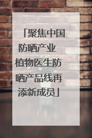 聚焦中国防晒产业 植物医生防晒产品线再添新成员