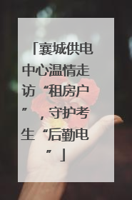 襄城供电中心温情走访“租房户”，守护考生“后勤电”