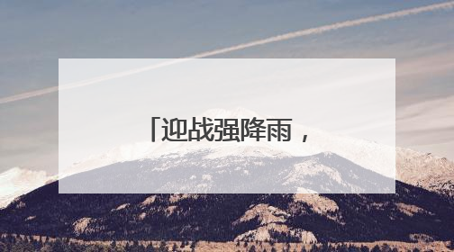 迎战强降雨，这群队伍守护湖北电网平安