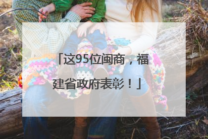 这95位闽商，福建省政府表彰！