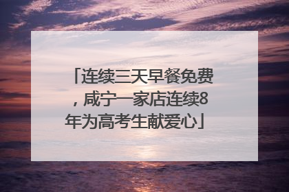 连续三天早餐免费，咸宁一家店连续8年为高考生献爱心